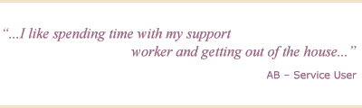 Testimonial - I like spending time with my support worker and getting out of the house. AB, Service User.